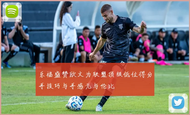 乐福盛赞欧文为联盟顶级低位得分手技巧与手感无与伦比